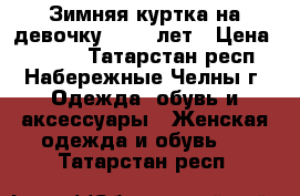 Зимняя куртка на девочку 11-12 лет › Цена ­ 1 500 - Татарстан респ., Набережные Челны г. Одежда, обувь и аксессуары » Женская одежда и обувь   . Татарстан респ.